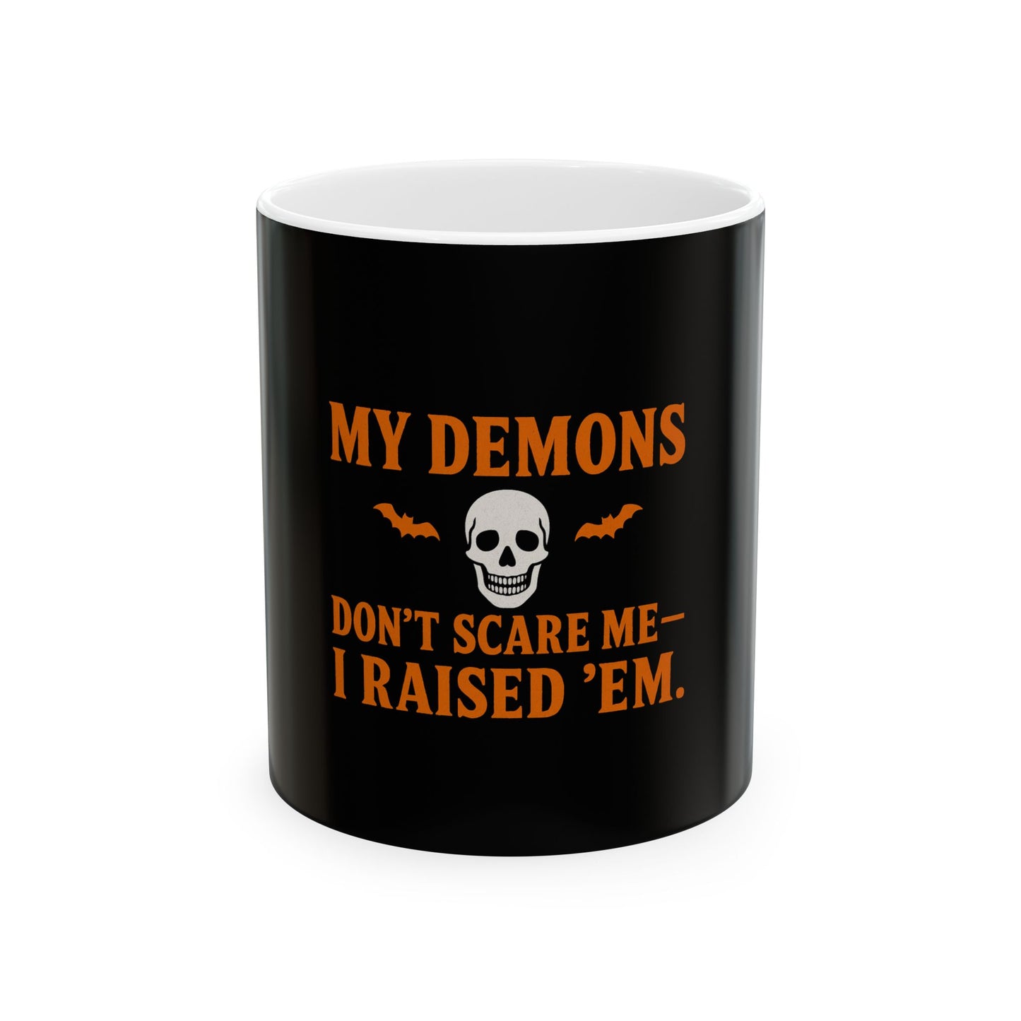 My demons don't scare me I raised em'
