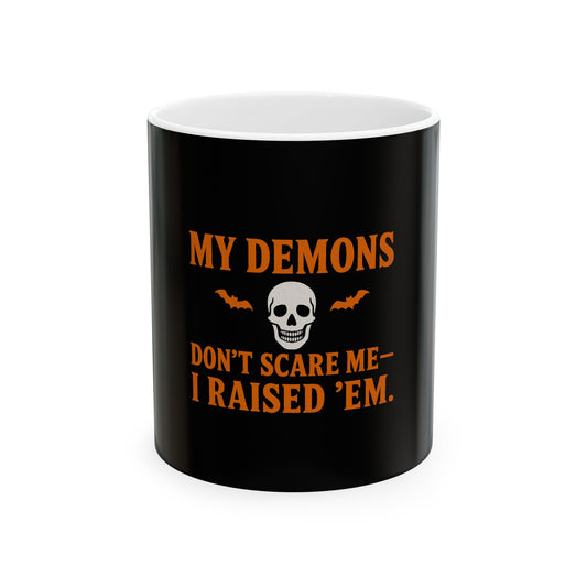 My demons don't scare me I raised em'